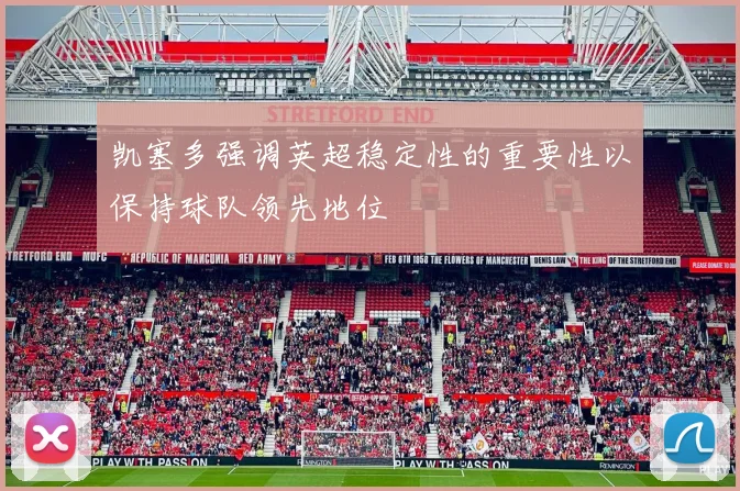凯塞多强调英超稳定性的重要性以保持球队领先地位