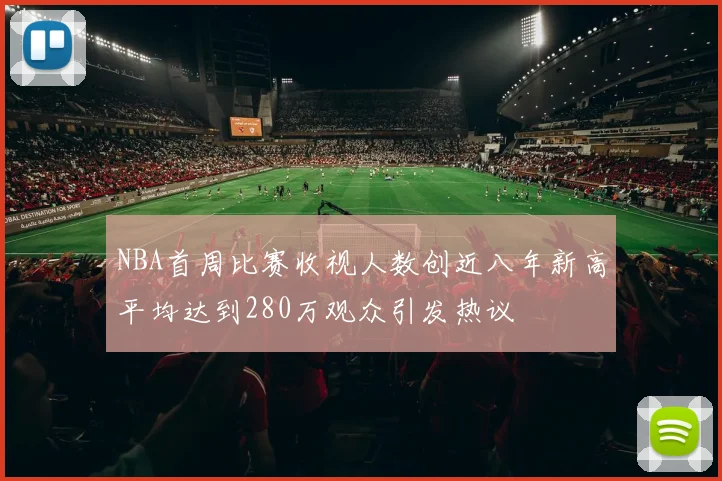 NBA首周比赛收视人数创近八年新高平均达到280万观众引发热议
