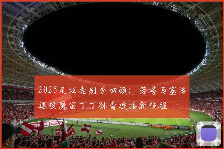 2025足坛告别季回顾：若塔马塞洛退役魔笛丁丁孙哥迎接新征程
